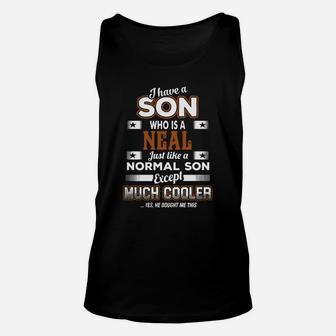 Neal I Have A Son Who Is Neal Just Like A Normal Son Except Much Cooler Unisex Tank Top - Seseable