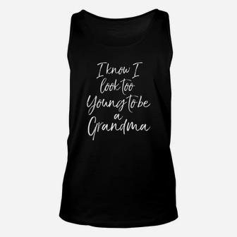 New Grandma Gift I Know I Look Too Young To Be A Grandma Unisex Tank Top - Seseable