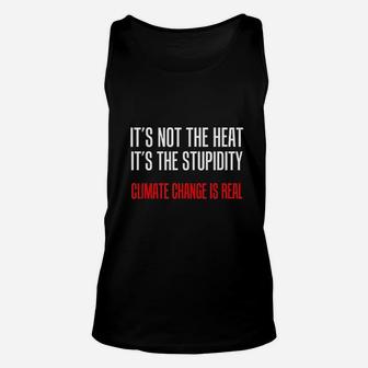 Not The Heat The Stupidity Climate Change Real Unisex Tank Top - Seseable