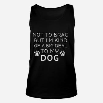 Not To Brag But Im Kind Of A Big Deal To My Dog Dog Lovers Unisex Tank Top - Seseable