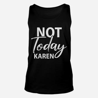 Not Today Karen Gift Funny Karen Meme Saying Unisex Tank Top - Seseable