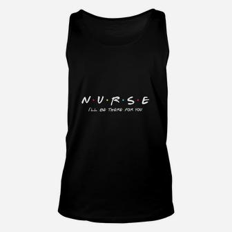 Nurse Nurse I Will Be There For You Unisex Tank Top - Seseable