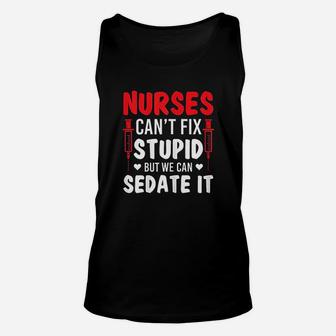 Nurses Cant Fix Stupid But We Can Sedate It Sarcasm Saying Unisex Tank Top - Seseable
