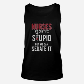 Nurses We Cant Fix Stupid But We Can Sedate It Funny Gift For Nurse Unisex Tank Top - Seseable