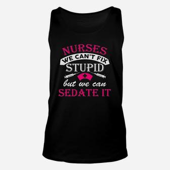 Nurses We Cant Fix Stupid But We Can Sedate It Funny Humor Dt Unisex Tank Top - Seseable