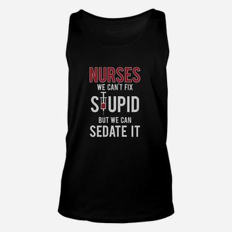 Nurses We Cant Fix Stupid But We Can Sedate It Funny Women Unisex Tank Top - Seseable