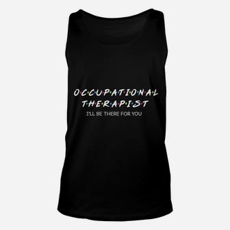 Occupational Therapy I Will Be There For You Therapist Unisex Tank Top - Seseable