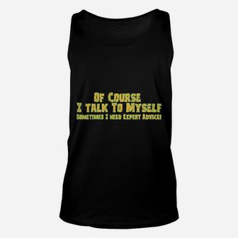 Of Course I Talk To Myself Sometimes I Need Expert Advice Funny Sarcasm Unisex Tank Top - Seseable