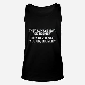 Ok Boomer They Always Say Ok Boomer, They Never Say You Ok, Boomer Unisex Tank Top - Seseable