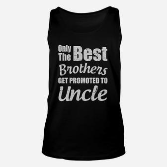 Only The Best Brothers Get Promoted To Uncle Gift For Uncle Unisex Tank Top - Seseable