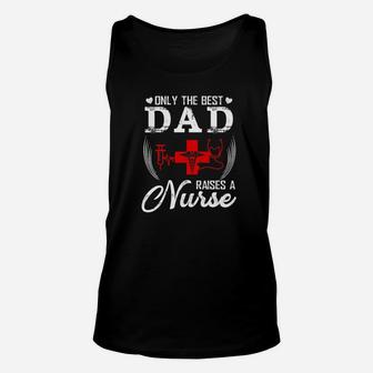 Only The Best Dad Raises A Nurse Funny Fathers Day Dad Gift Unisex Tank Top - Seseable