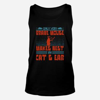 Only Very Brave Mouse Makes Nest In Cat’s Ear Unisex Tank Top - Seseable