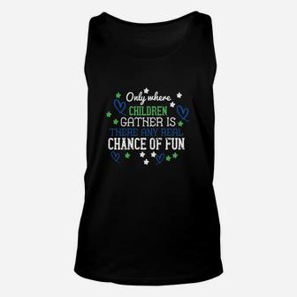 Only Where Children Gather Is There Any Real Chance Of Fun Unisex Tank Top | Seseable UK