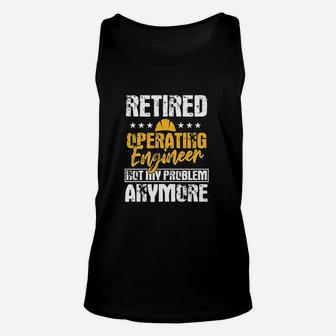 Operating Engineers Gifts Retired Not My Problem Anymore Unisex Tank Top - Seseable