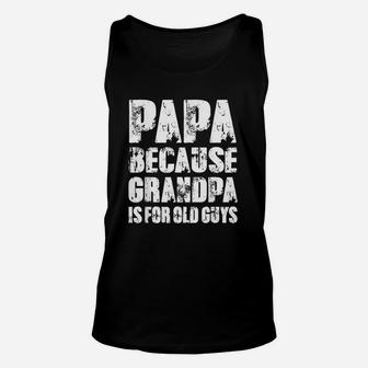 Papa Because Grandpa Is For Old Guys Dad Papa Grandpa Unisex Tank Top - Seseable
