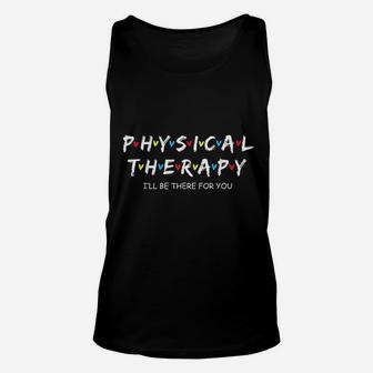 Physical Therapy I Will Be There For You Therapist Unisex Tank Top - Seseable