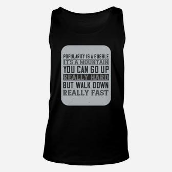 Popularity Is A Bubble Its A Mountain You Can Go Up Really Hard But Walk Down Really Fast Unisex Tank Top - Seseable