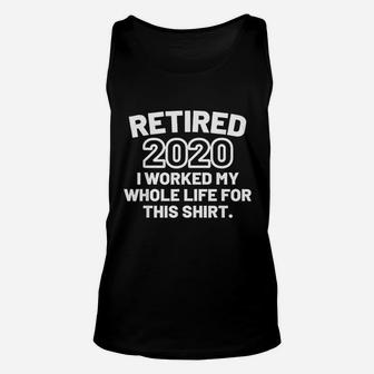 Retired 2020 I Worked My Whole Life For This Funny Unisex Tank Top - Seseable