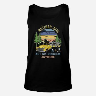 Retired 2020 Not My Problem Anymore Camping Retirement Gift Unisex Tank Top - Seseable