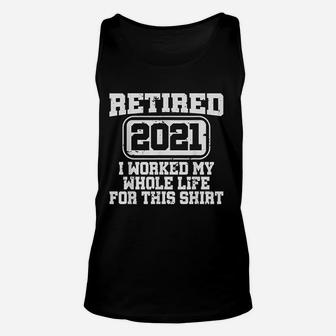 Retired 2021 Retirement Gift Worked My Whole Life Unisex Tank Top - Seseable