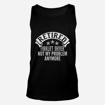 Retired Forklift Driver Not My Problem Anymore Funny Retired Unisex Tank Top - Seseable