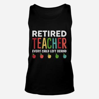 Retired Teacher Every Child Left Behind Funny Gift Unisex Tank Top - Seseable