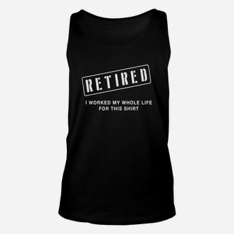 Retired Worked My Whole Life For This Shirt Unisex Tank Top - Seseable