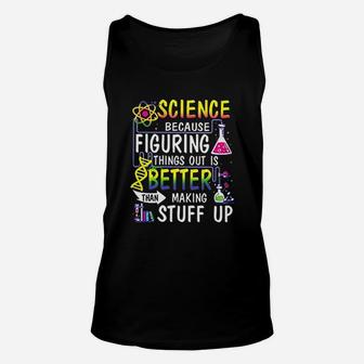 Science Better Funny Science Gift Nerdy Science Unisex Tank Top - Seseable