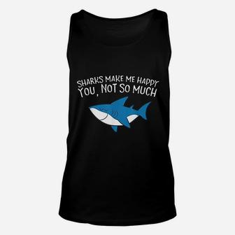 Sharks Make Me Happy You Not So Much Funny Sharks Unisex Tank Top - Seseable