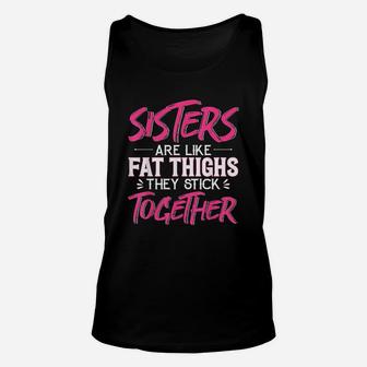 Sister Are Like Fat Thighs They Stick Together Unisex Tank Top - Seseable