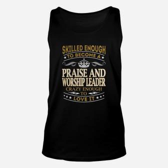 Skilled Enough To Become A Praise And Worship Leader Crazy Enough To Love It Job Shirts Unisex Tank Top - Seseable