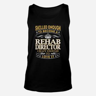 Skilled Enough To Become A Rehab Director Crazy Enough To Love It Job Shirts Unisex Tank Top - Seseable