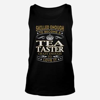 Skilled Enough To Become A Tea Taster Crazy Enough To Love It Job Shirts Unisex Tank Top - Seseable