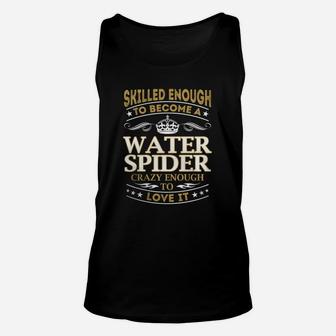 Skilled Enough To Become A Water Spider Crazy Enough To Love It Job Shirts Unisex Tank Top - Seseable