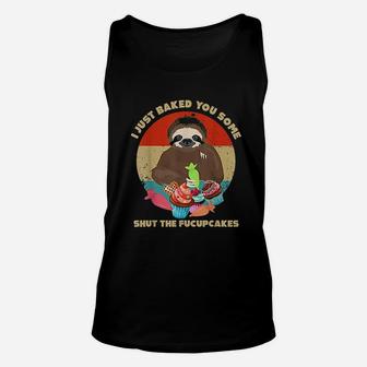 Sloth I Just Baked You Some Shut The Fucupcakes Unisex Tank Top - Seseable