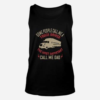 Some People Call Me A Truck Driver The Most Important Call Me Dad Unisex Tank Top - Seseable