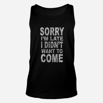 Sorry Im Late I Didnt Want To Come Hoodies Sayings Unisex Tank Top - Seseable
