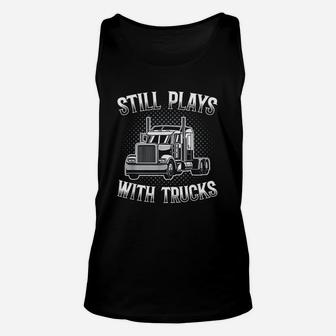 Still Plays With Trucks Funny Trucker Gift Unisex Tank Top - Seseable