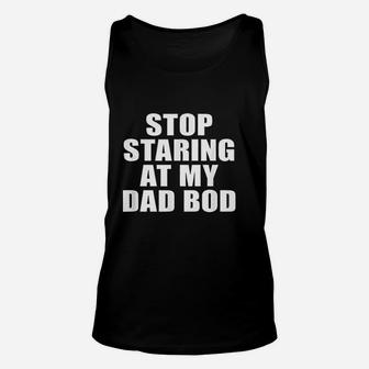 Stop Staring At My Dad Bod Funny Fitness Gym Unisex Tank Top - Seseable