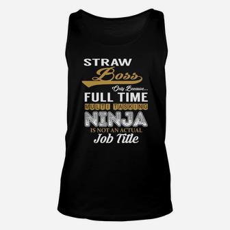 Straw Boss Only Because Full Time Multi Tasking Ninja Is Not An Actual Job Title Shirts Unisex Tank Top - Seseable
