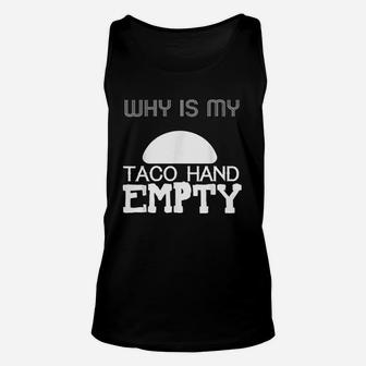Taco Lover Funny Gift Why Is My Taco Hand Empty Unisex Tank Top - Seseable