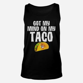 Tacos Got My Mind On My Taco Funny Dog s Food Gifts Unisex Tank Top - Seseable