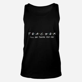 Teacher Friends I Will Be There For You Unisex Tank Top - Seseable