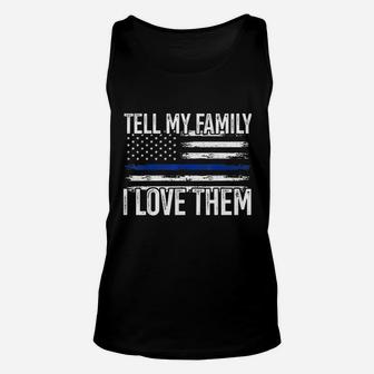 Tell My Family I Love Them Police Themed Police Dads Gift Unisex Tank Top - Seseable