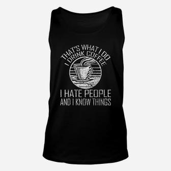 That Is What I Do I Drink Coffee I Hate People And I Know Things Funny Coffee Lover Unisex Tank Top - Seseable