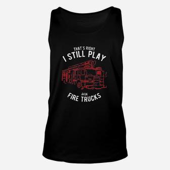 Thats Right I Still Play With Fire Trucks Firefighter Gift Unisex Tank Top - Seseable