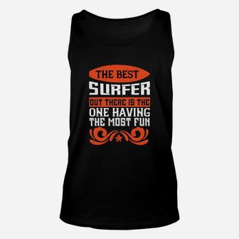 The Best Surfer Out There Is The One Having The Most Fun Unisex Tank Top - Seseable
