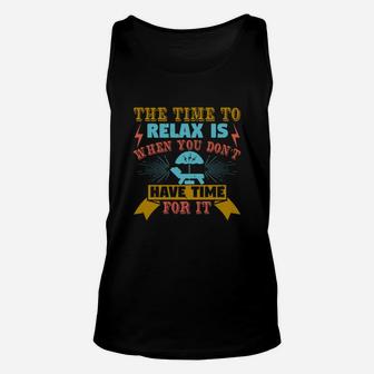 The Time To Relax Is When You Don’t Have Time For It Unisex Tank Top - Seseable