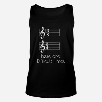 These Are Difficult Times Parody Pun For Musicians Unisex Tank Top - Seseable