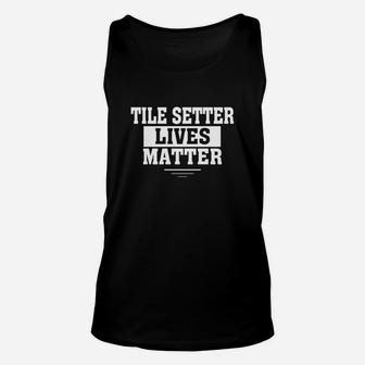 Tile Setter Lives Matter Tile Setter Funny Shirt Matter Unisex Tank Top - Seseable